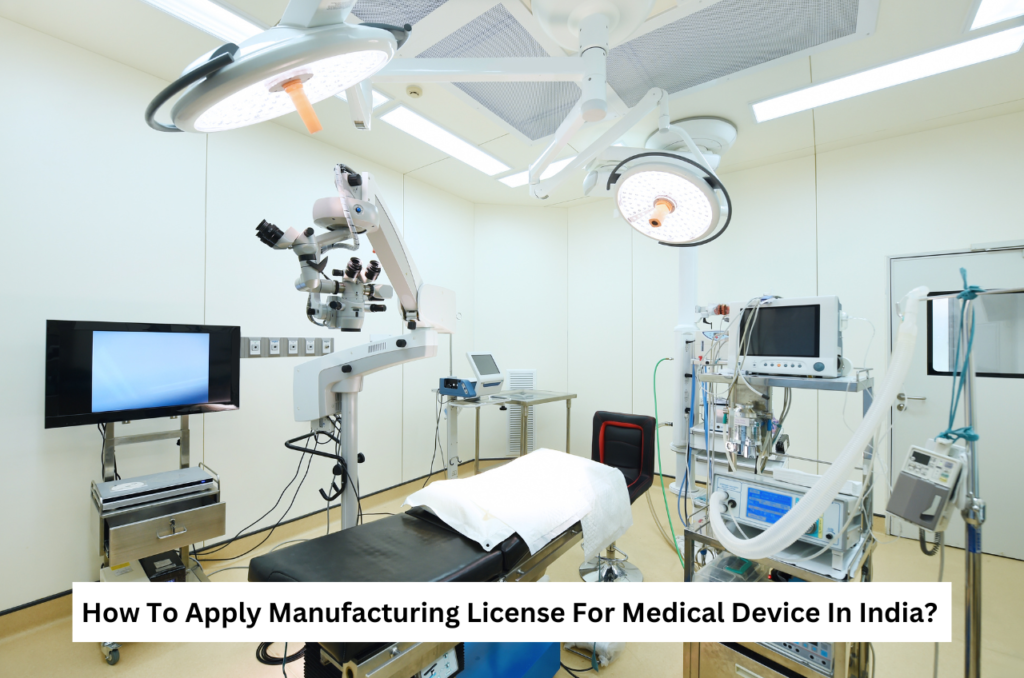 How To Apply Manufacturing License For Medical Device In India?